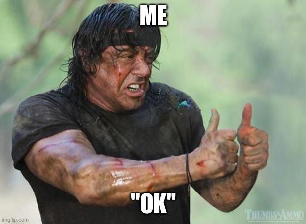 Thumbs Up Rambo | ME "OK" | image tagged in thumbs up rambo | made w/ Imgflip meme maker