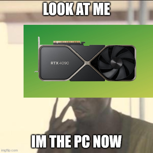 Look At Me Meme | LOOK AT ME; IM THE PC NOW | image tagged in memes,look at me | made w/ Imgflip meme maker