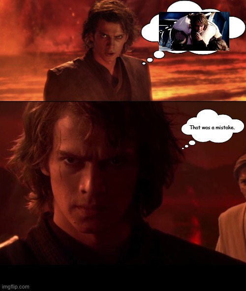 Anakin's Mistake | That was a mistake. | image tagged in blank black,anakin skywalker,star wars | made w/ Imgflip meme maker