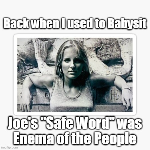Back when I used to Babysit Joe's "Safe Word" was
Enema of the People | made w/ Imgflip meme maker