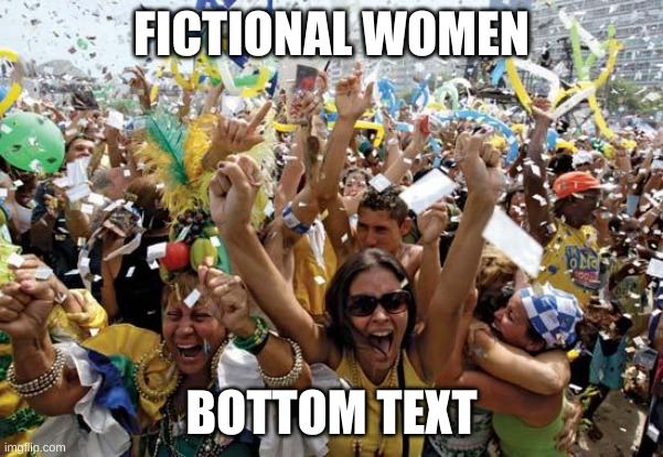 celebrate | FICTIONAL WOMEN BOTTOM TEXT | image tagged in celebrate | made w/ Imgflip meme maker