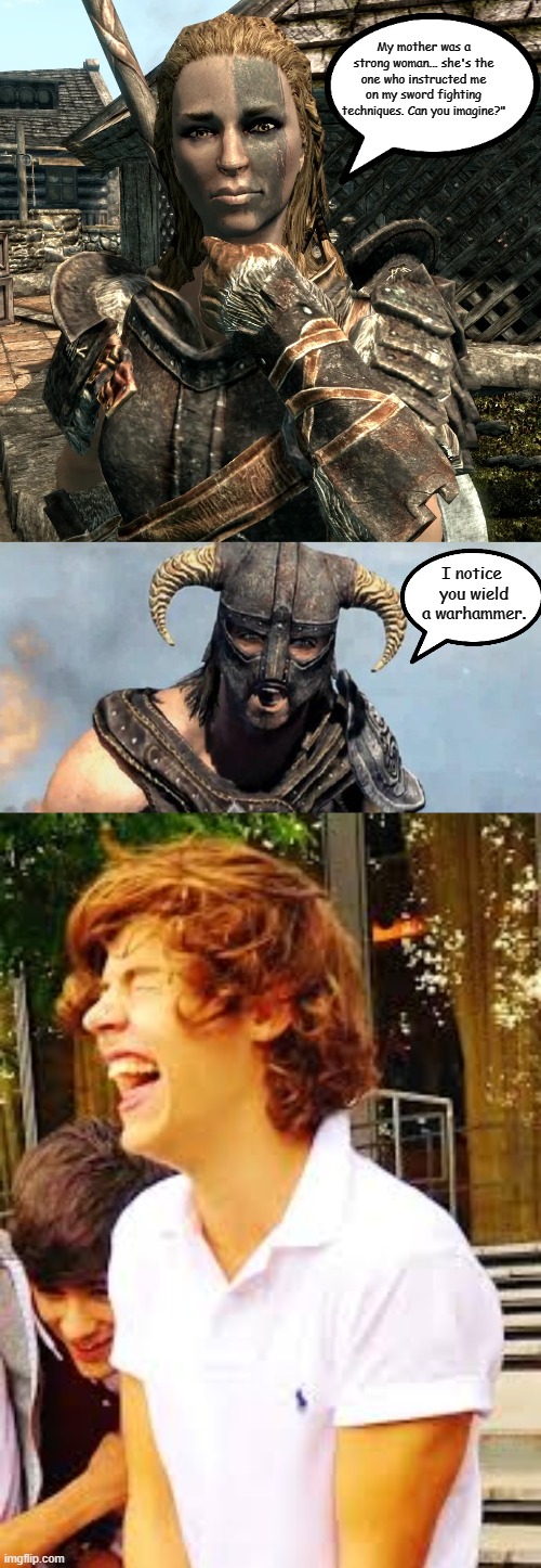 Mjoll's  Unintentional Mother Burn | My mother was a strong woman... she's the one who instructed me on my sword fighting techniques. Can you imagine?"; I notice
 you wield
 a warhammer. | image tagged in mjoll the lioness,skyrim,spontaneous laughter,memes | made w/ Imgflip meme maker