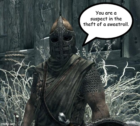 SkyrimGuard | You are a suspect in the theft of a sweetroll. | image tagged in skyrimguard | made w/ Imgflip meme maker