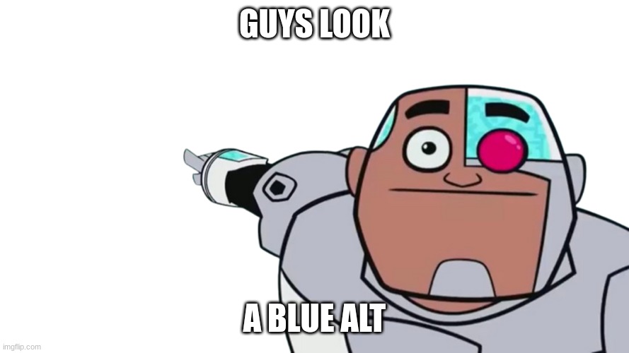 Guys look transparent | GUYS LOOK A BLUE ALT | image tagged in guys look transparent | made w/ Imgflip meme maker