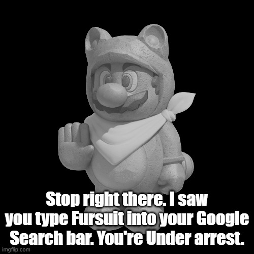 You're Under Arrest | Stop right there. I saw you type Fursuit into your Google Search bar. You're Under arrest. | image tagged in mario,memes | made w/ Imgflip meme maker