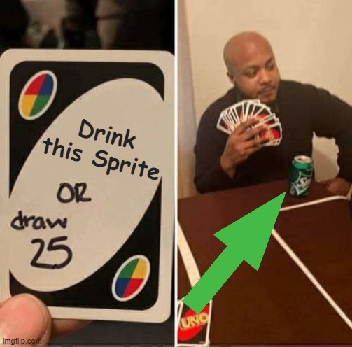 Drink this Sprite | image tagged in memes,uno draw 25 cards | made w/ Imgflip meme maker