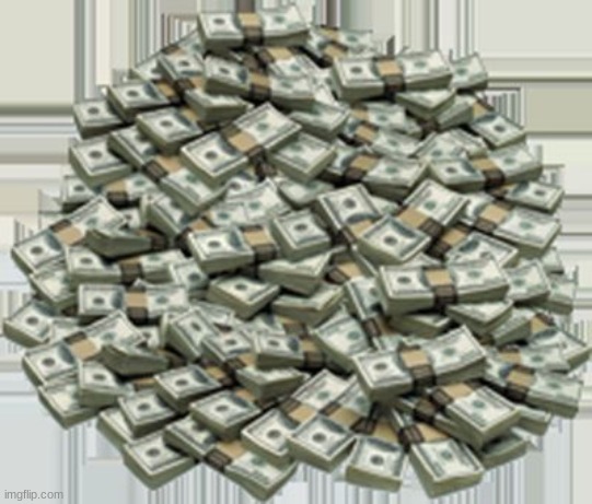 Pile of money | image tagged in pile of money | made w/ Imgflip meme maker