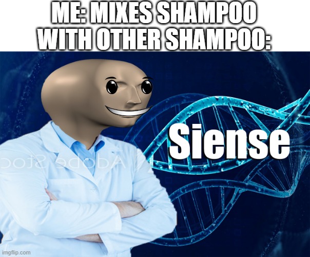 ah yes, siense | ME: MIXES SHAMPOO WITH OTHER SHAMPOO: | image tagged in stonks siense,w h a t | made w/ Imgflip meme maker