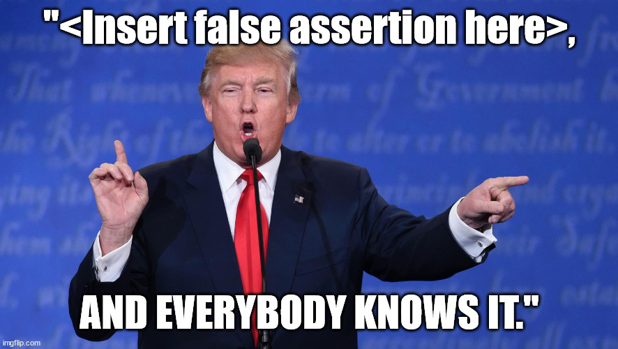 Deceitful Donny and his prevaricating pronouncements. | "<Insert false assertion here>, AND EVERYBODY KNOWS IT." | image tagged in don the con,gullible maga | made w/ Imgflip meme maker