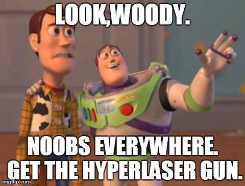 X, X Everywhere Meme | LOOK,WOODY. NOOBS EVERYWHERE. GET THE HYPERLASER GUN. | image tagged in memes,x x everywhere | made w/ Imgflip meme maker