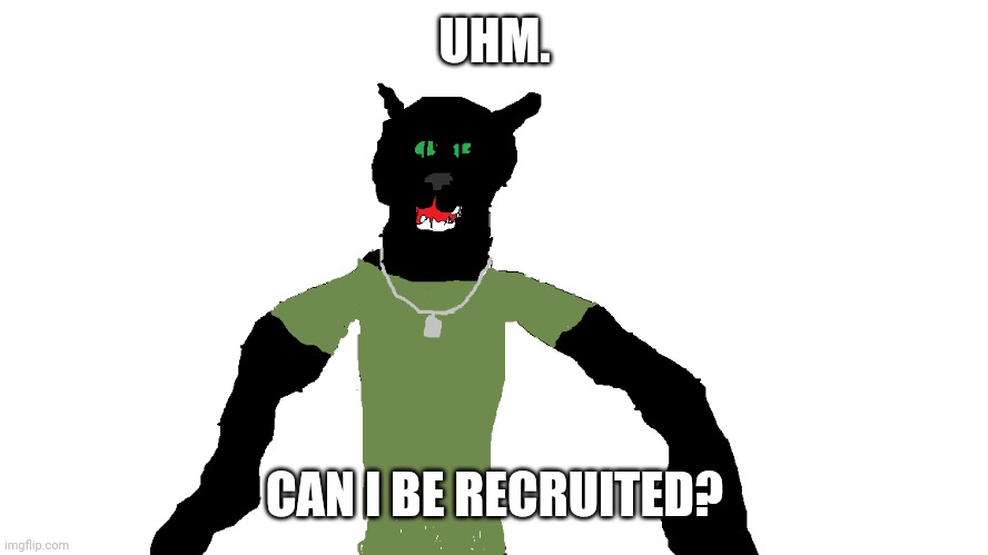 My panther fursona | UHM. CAN I BE RECRUITED? | image tagged in my panther fursona | made w/ Imgflip meme maker