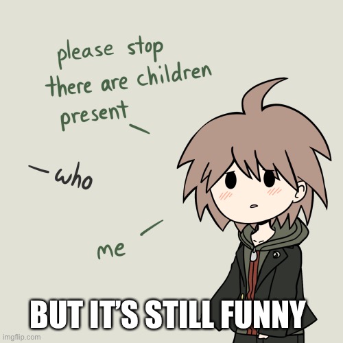 BUT IT’S STILL FUNNY 😆 | image tagged in there are children present | made w/ Imgflip meme maker