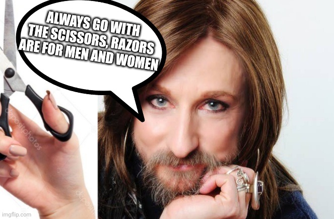 ALWAYS GO WITH THE SCISSORS, RAZORS ARE FOR MEN AND WOMEN | made w/ Imgflip meme maker