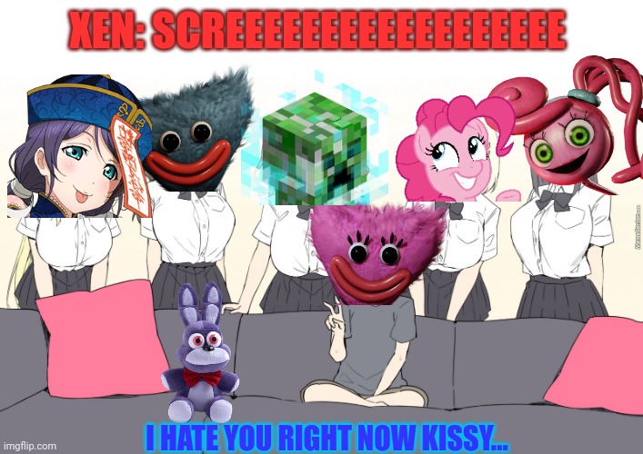 Oof | XEN: SCREEEEEEEEEEEEEEEEEE; I HATE YOU RIGHT NOW KISSY... | made w/ Imgflip meme maker