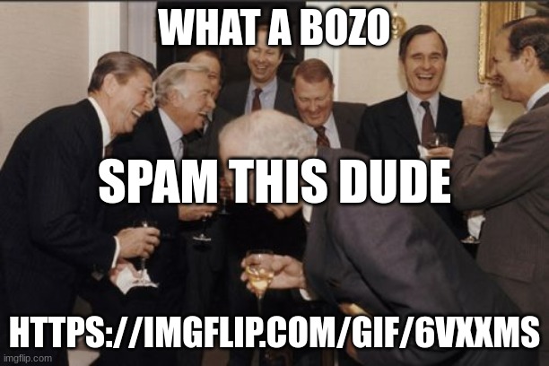 *lordreaperus* (And LucotIC y u do me like that with the rule man :( ] | WHAT A BOZO; SPAM THIS DUDE; HTTPS://IMGFLIP.COM/GIF/6VXXMS | image tagged in memes,laughing men in suits | made w/ Imgflip meme maker