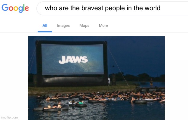Watching Jaws while in the water… | who are the bravest people in the world | image tagged in brave | made w/ Imgflip meme maker