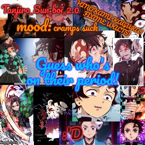 help me :') | cramps suck; Guess who's on their period! :'D | image tagged in tanjiro_sun_boi_2 0's temp | made w/ Imgflip meme maker