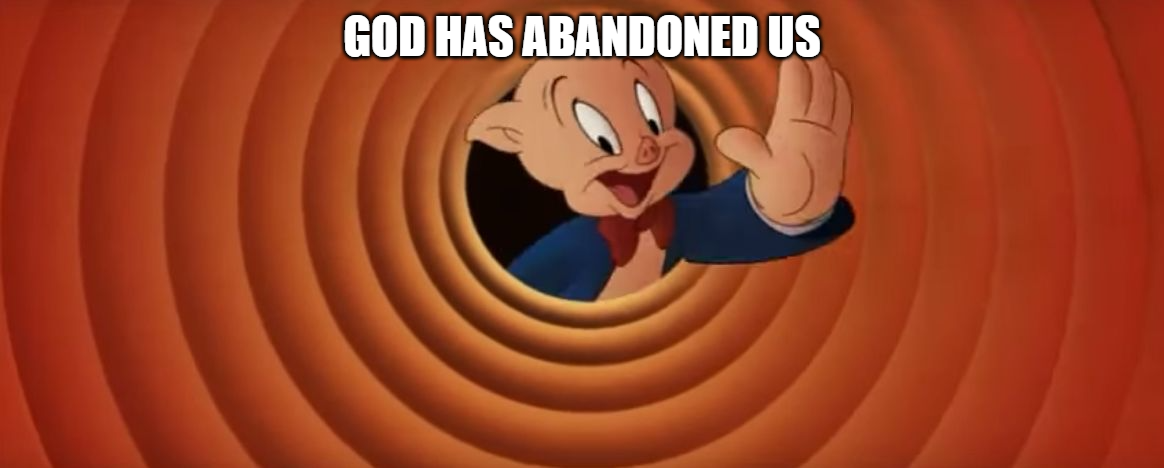 High Quality god has abandoned us porky pig Blank Meme Template