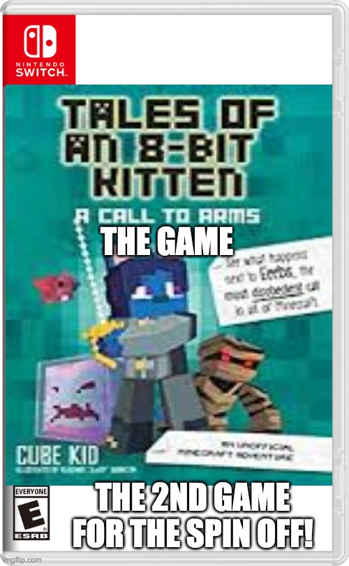 tales of a 8 bit kitten 2: call to arms | THE GAME; THE 2ND GAME FOR THE SPIN OFF! | image tagged in tales of a 8 bit kitten,nintendo switch,minecraft,books | made w/ Imgflip meme maker
