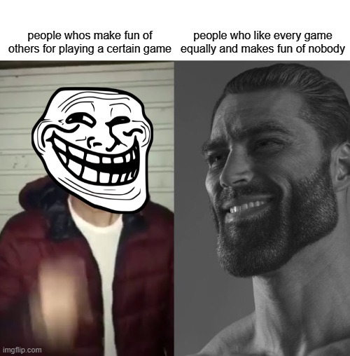 Chad vs Random dude | people who like every game equally and makes fun of nobody; people whos make fun of others for playing a certain game | image tagged in average fan vs average enjoyer | made w/ Imgflip meme maker