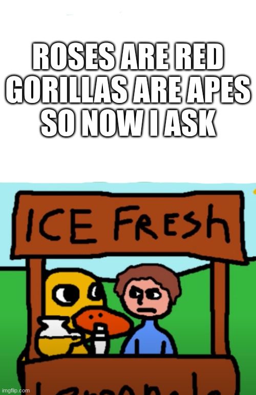 You better get this | ROSES ARE RED
GORILLAS ARE APES
SO NOW I ASK | image tagged in then one more question for you | made w/ Imgflip meme maker