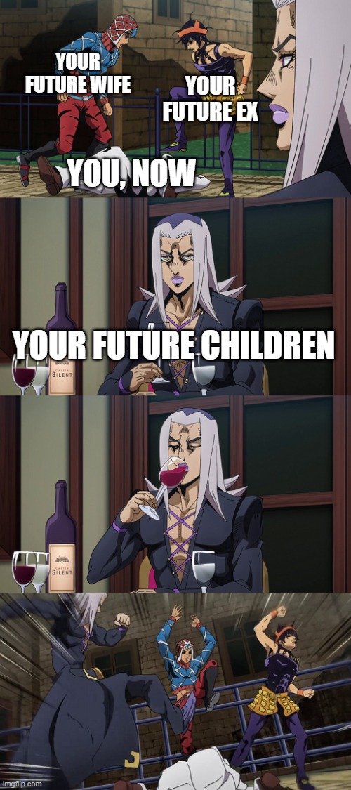 Abbacchio joins in the fun | YOUR FUTURE WIFE; YOUR FUTURE EX; YOU, NOW; YOUR FUTURE CHILDREN | image tagged in abbacchio joins in the fun | made w/ Imgflip meme maker