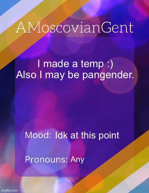 I made a temp :)
Also I may be pangender. Idk at this point; Any | made w/ Imgflip meme maker