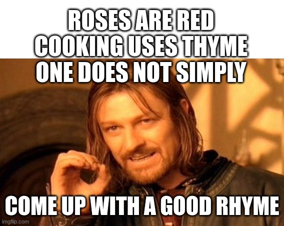 Roses are red | ROSES ARE RED
COOKING USES THYME
ONE DOES NOT SIMPLY; COME UP WITH A GOOD RHYME | image tagged in memes,one does not simply | made w/ Imgflip meme maker