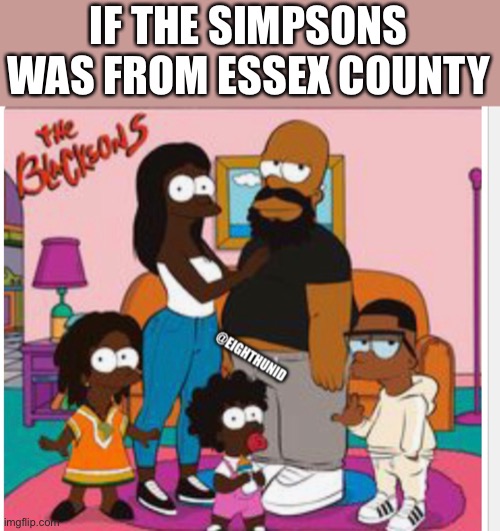 hood | IF THE SIMPSONS WAS FROM ESSEX COUNTY | image tagged in hood | made w/ Imgflip meme maker