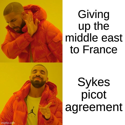 Drake Hotline Bling Meme | Giving up the middle east to France; Sykes picot agreement | image tagged in memes,drake hotline bling | made w/ Imgflip meme maker