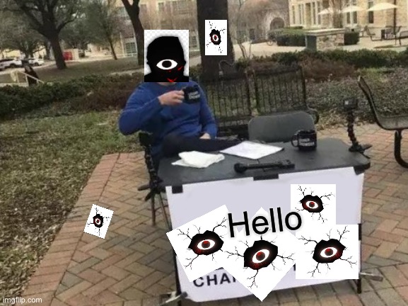 Seek :/ | Hello | image tagged in memes,change my mind | made w/ Imgflip meme maker