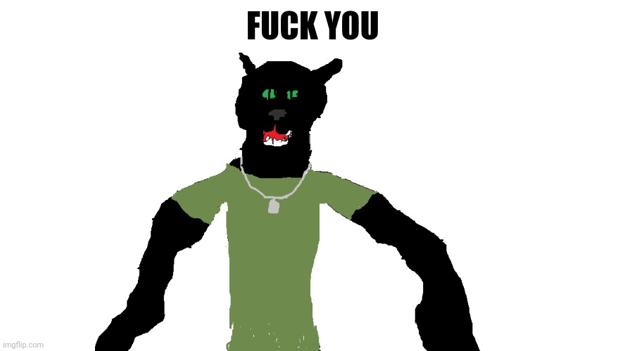 My panther fursona | FUCK YOU | image tagged in my panther fursona | made w/ Imgflip meme maker