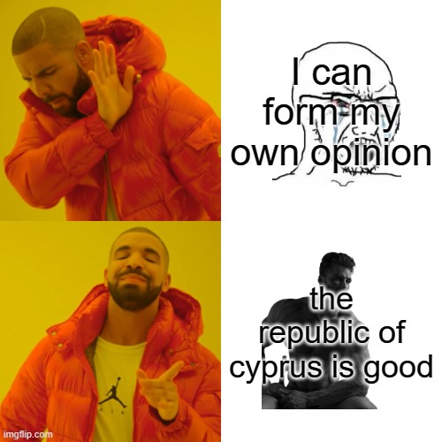 me | I can form my own opinion; the republic of cyprus is good | image tagged in memes,drake hotline bling | made w/ Imgflip meme maker