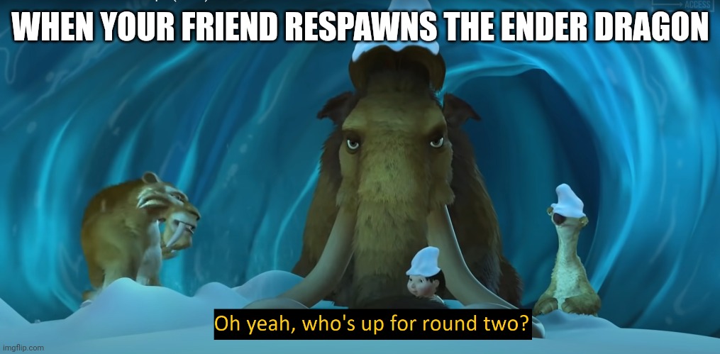 When your friend respawns the ender dragon | WHEN YOUR FRIEND RESPAWNS THE ENDER DRAGON | image tagged in who's up for round two | made w/ Imgflip meme maker