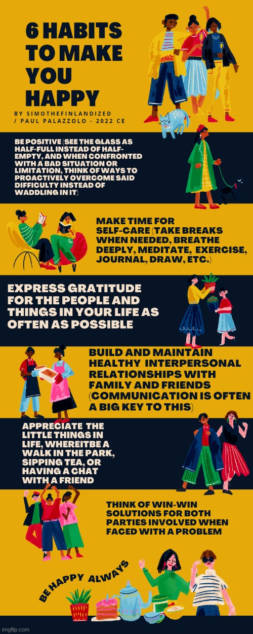 6 HABITS TO MAKE YOU HAPPY (By SimoTheFinlandized / Paul P. - 2022 CE) | image tagged in simothefinlandized,happiness,life hack,infographic,self-care,positivity | made w/ Imgflip meme maker