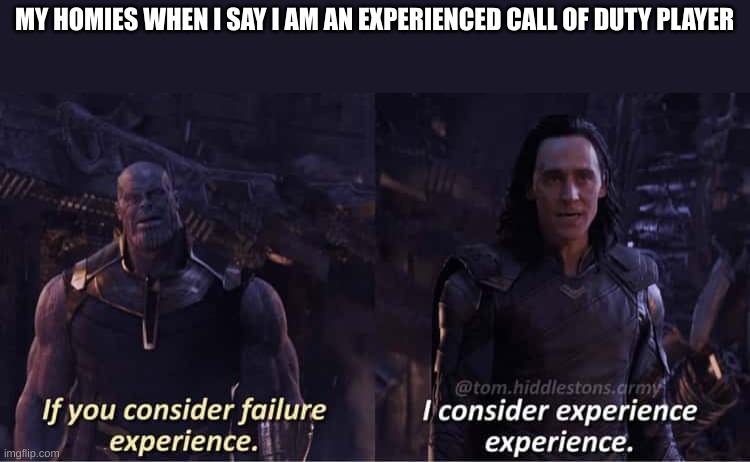 Bruh True AF | MY HOMIES WHEN I SAY I AM AN EXPERIENCED CALL OF DUTY PLAYER | image tagged in thanos,funny,so true memes | made w/ Imgflip meme maker