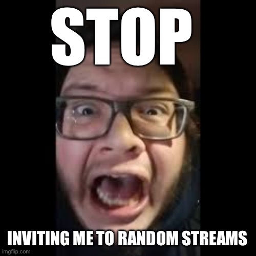 I’m tired of it | STOP; INVITING ME TO RANDOM STREAMS | image tagged in stop posting about among us | made w/ Imgflip meme maker