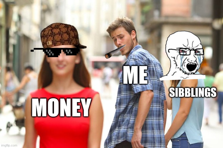 ezy | ME; SIBBLINGS; MONEY | image tagged in memes,distracted boyfriend | made w/ Imgflip meme maker