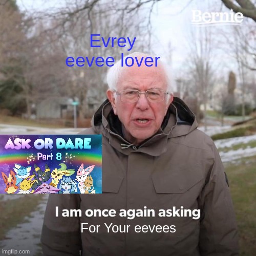 EVRY EEVEE LOVERS | Evrey eevee lover; For Your eevees | image tagged in memes,bernie i am once again asking for your support | made w/ Imgflip meme maker