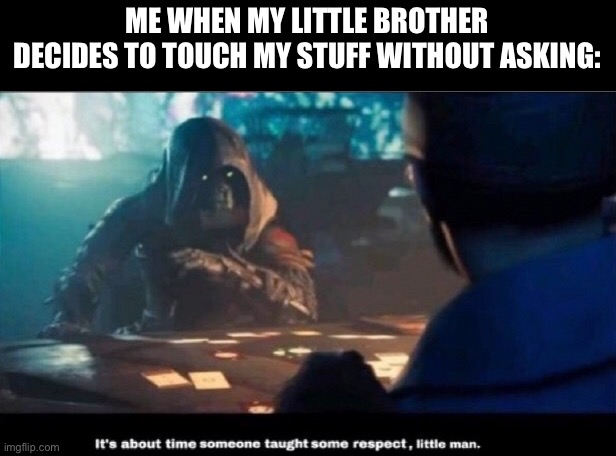 We’ve all done this haven’t we? | ME WHEN MY LITTLE BROTHER DECIDES TO TOUCH MY STUFF WITHOUT ASKING: | image tagged in destiny 2 it's about time someone taught you some respect,little brother | made w/ Imgflip meme maker