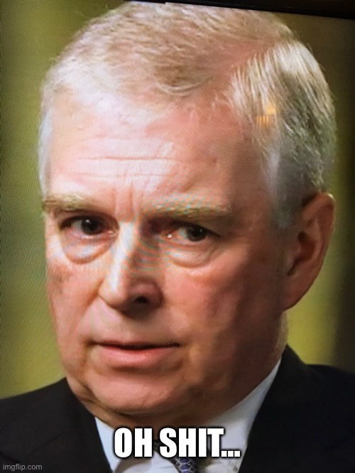 Prince Andrew No Sweat | OH SHIT… | image tagged in prince andrew no sweat | made w/ Imgflip meme maker