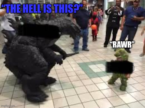 Godzilla meets Dino kid | “THE HELL IS THIS?”; “RAWR” | image tagged in godzilla meets his fan,ok,godzilla,dinosaur | made w/ Imgflip meme maker