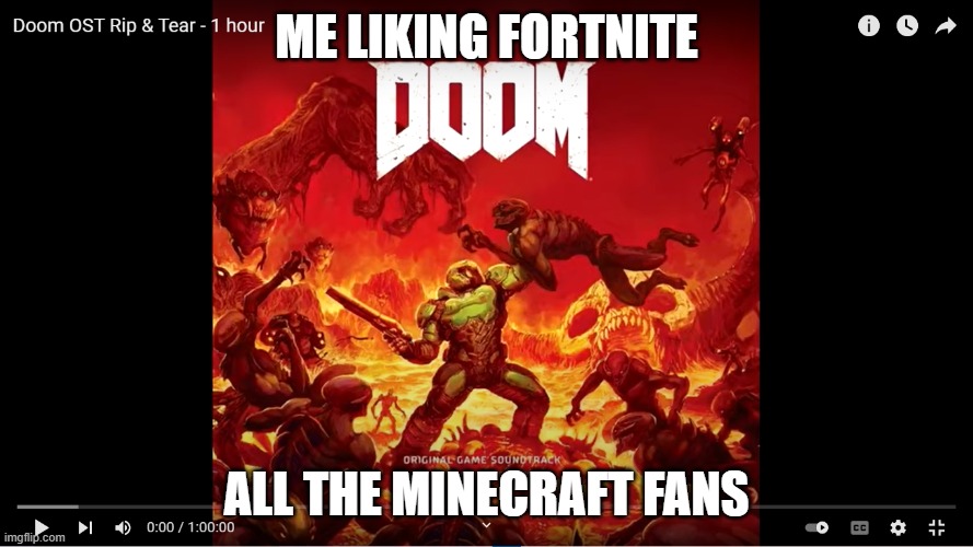 this is my first meme | ME LIKING FORTNITE; ALL THE MINECRAFT FANS | image tagged in funny memes,doomguy,doom eternal | made w/ Imgflip meme maker