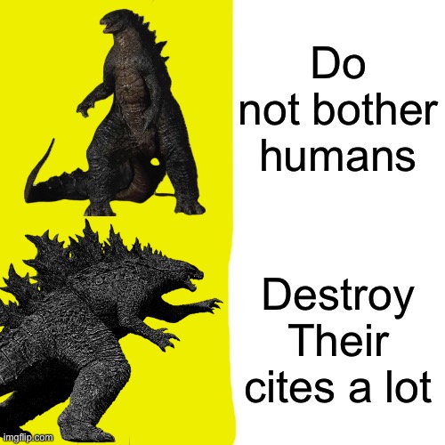 Do not bother humans; Destroy Their cites a lot | image tagged in drake hotline bling,godzilla,idk | made w/ Imgflip meme maker