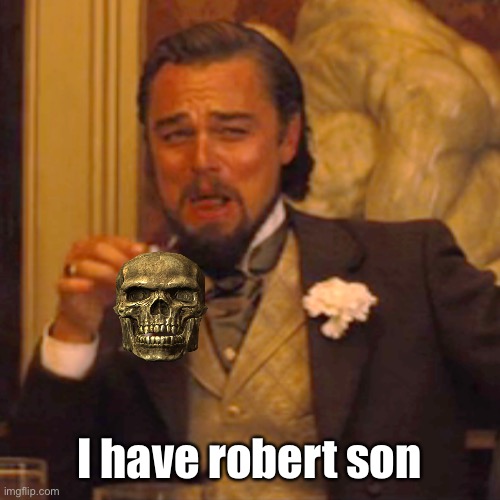 Laughing Leo Meme | I have robert son | image tagged in memes,laughing leo | made w/ Imgflip meme maker