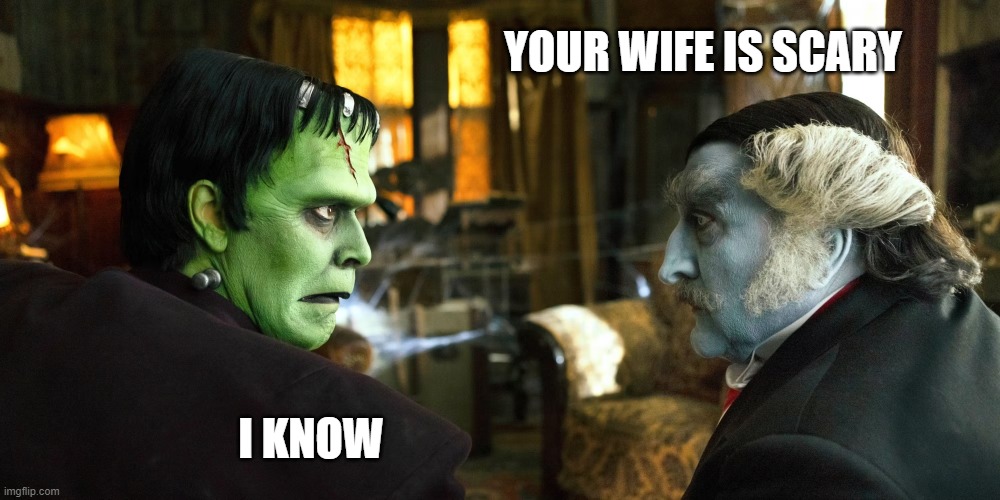 YOUR WIFE IS SCARY; I KNOW | image tagged in funny | made w/ Imgflip meme maker