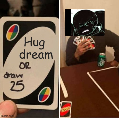 Nightmare will NOT hug dream | Hug 
dream | image tagged in memes,uno draw 25 cards,nightmare sans | made w/ Imgflip meme maker