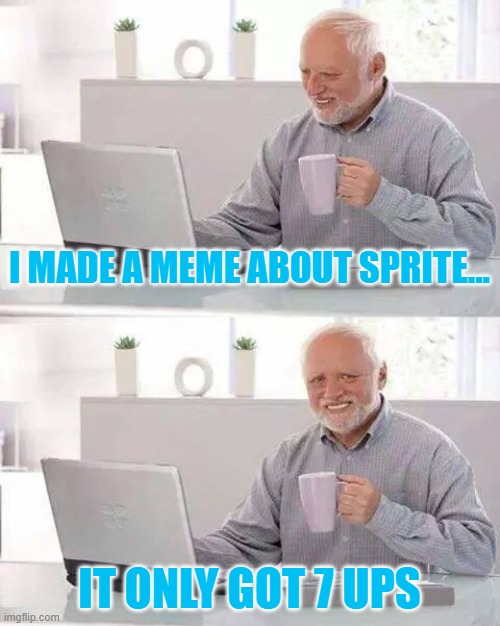 Hide the Pain Harold | I MADE A MEME ABOUT SPRITE... IT ONLY GOT 7 UPS | image tagged in memes,hide the pain harold | made w/ Imgflip meme maker