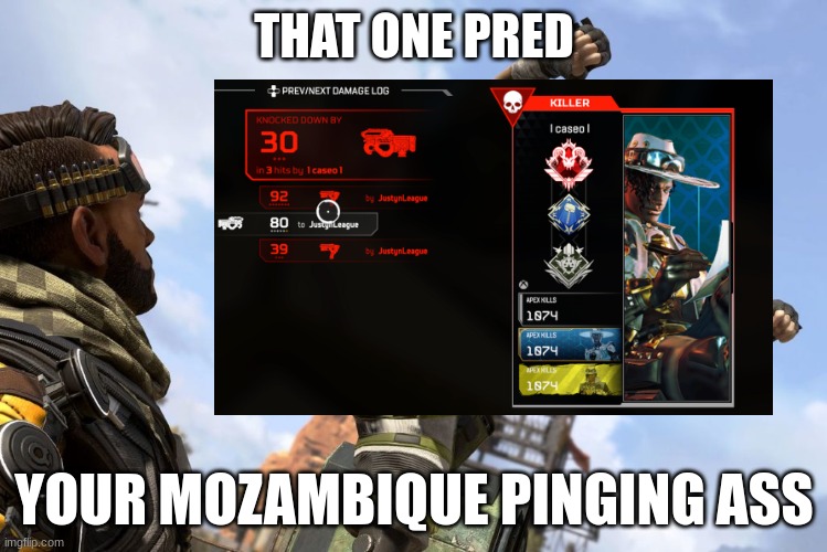 Apex moment |  THAT ONE PRED; YOUR MOZAMBIQUE PINGING ASS | image tagged in apex,pred,rip,apex legends,gaming | made w/ Imgflip meme maker
