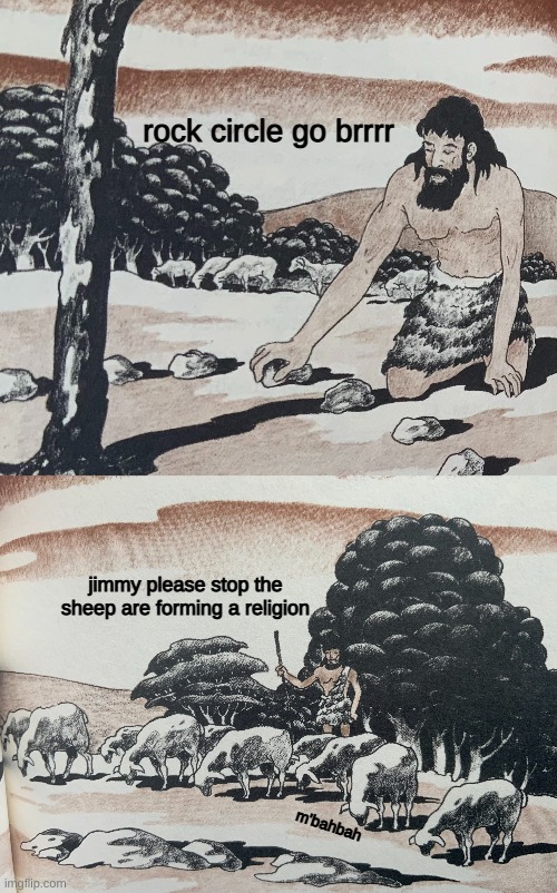B'ah | rock circle go brrrr; jimmy please stop the sheep are forming a religion; m'bahbah | image tagged in shitpost | made w/ Imgflip meme maker